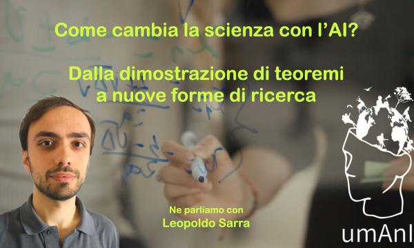 Come cambia la scienza con l&rsquo;AI? Dalla dimostrazione di teoremi a nuove forme di ricerca.  Michele Ginolfi intervista Leopoldo Sarra per una nuova puntata di umAnI.